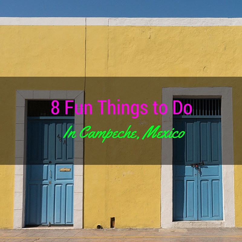 Top 8 Things to Do in Campeche Mexico