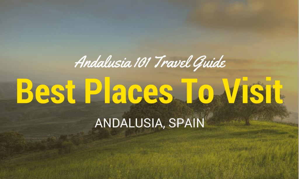 Best Places to Visit in Andalusia: An Andalusia Travel Guide Covering ...